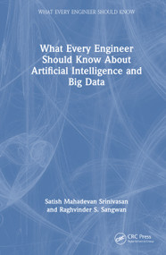 What Every Engineer Should Know About Artificial Intelligence and Big Data by Satish Mahadevan Srinivasan, Raghvinder S. Sangwan, 9781032829876