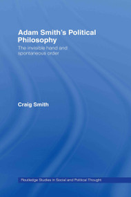 Adam Smith's Political Philosophy (The Invisible Hand and Spontaneous Order) by Craig Smith, 9780415360944