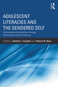 Adolescent Literacies and the Gendered Self ((Re)constructing Identities through Multimodal Literacy Practices) by Barbara J. Guzzetti, Thomas Bean, 9780415636186