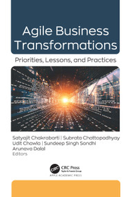 Agile Business Transformations (Priorities, Lessons, and Practices) by Satyajit Chakrabarti, Subrata Chattopadhyay, Udit Chawla, Sundeep Singh Sondhi, Arunava Dalal, 9781774918586