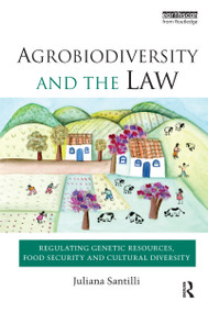 Agrobiodiversity and the Law (Regulating Genetic Resources, Food Security and Cultural Diversity) by Juliana Santilli, 9781849713726