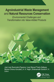 Agroindustrial Waste Management and Natural Resources Conservation (Environmental Challenges and Transformation into Value-Added Products) by Jose Juan Buenrostro-Figueroa, Juan Manuel Tirado-Gallegos, Mónica L. Chávez-González, A. K. Haghi, Shaheemath Suhara K. K, 9781774918685