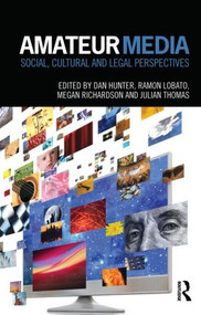 Amateur Media (Social, cultural and legal perspectives) by Dan Hunter, Ramon Lobato, Megan Richardson, Julian Thomas, 9780415782654
