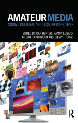Amateur Media (Social, cultural and legal perspectives) by Dan Hunter, Ramon Lobato, Megan Richardson, Julian Thomas, 9780415782654