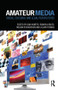 Amateur Media (Social, cultural and legal perspectives) by Dan Hunter, Ramon Lobato, Megan Richardson, Julian Thomas, 9780415782654