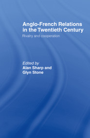 Anglo-French Relations in the Twentieth Century (Rivalry and Cooperation) by Alan Sharp, Glyn Stone, Professor Glyn A Stone, 9780415172929
