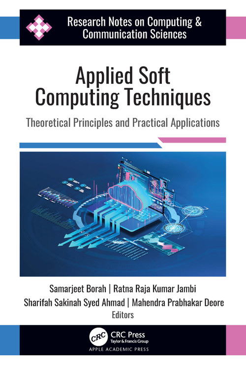 Applied Soft Computing Techniques (Theoretical Principles and Practical Applications) by Samarjeet Borah, Ratna Raja Kumar Jambi, Sharifah Sakinah Syed Ahmad, Mahendra Prabhakar Deore, 9781774918845
