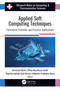 Applied Soft Computing Techniques (Theoretical Principles and Practical Applications) by Samarjeet Borah, Ratna Raja Kumar Jambi, Sharifah Sakinah Syed Ahmad, Mahendra Prabhakar Deore, 9781774918845