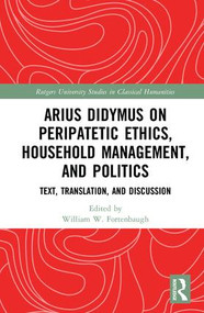 Arius Didymus on Peripatetic Ethics, Household Management, and Politics (Text, Translation, and Discussion) by William W Fortenbaugh, 9781412865531