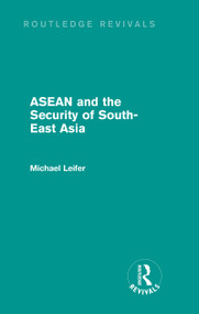 ASEAN and the Security of South-East Asia (Routledge Revivals) by Michael Leifer, 9780415831055
