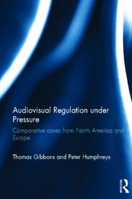 Audiovisual Regulation under Pressure (Comparative Cases from North America and Europe) by Thomas Gibbons, Peter Humphreys, 9780415590211