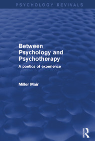 Between Psychology and Psychotherapy (Psychology Revivals) (A Poetics of Experience) by Miller Mair, 9780415859226
