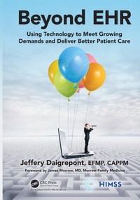 Beyond EHR (Using Technology to Meet Growing Demands and Deliver Better Patient Care) by Jeffery Daigrepont, EFPM, CAPPM, 9780367405540