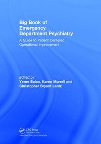Big Book of Emergency Department Psychiatry (A Guide to Patient Centered Operational Improvement) by Yener Balan, Karen Murrell, Christopher Bryant Lentz, 9781138080577