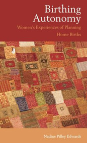 Birthing Autonomy (Women's Experiences of Planning Home Births) by Nadine Edwards, 9780415354080