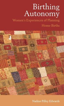 Birthing Autonomy (Women's Experiences of Planning Home Births) by Nadine Edwards, 9780415354080