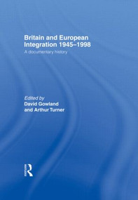 Britain and European Integration 1945-1998 (A Documentary History) by David Gowland, Arthur Turner, 9780415179744
