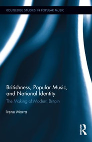 Britishness, Popular Music, and National Identity (The Making of Modern Britain) by Irene Morra, 9780415834810