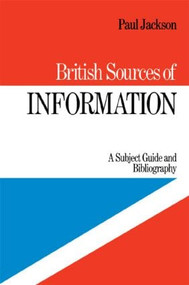 British Sources of Information (A Subject Guide and Bibliography) by P. Jackson, 9780710206961