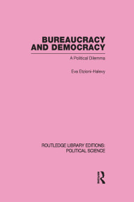 Bureaucracy and Democracy (Routledge Library Editions: Political Science Volume 7) by Eva Etzioni-Halevy, 9780415555371