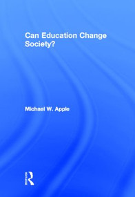 Can Education Change Society? by Michael W. Apple, 9780415875325