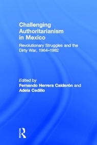 Challenging Authoritarianism in Mexico (Revolutionary Struggles and the Dirty War, 1964-1982) by Fernando Calderon, Adela Cedillo, 9780415889032