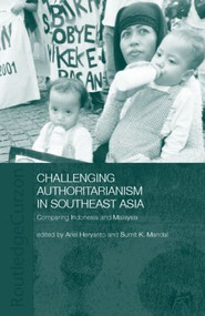 Challenging Authoritarianism in Southeast Asia (Comparing Indonesia and Malaysia) by Ariel Heryanto, Sumit K. Mandal, 9780415309417