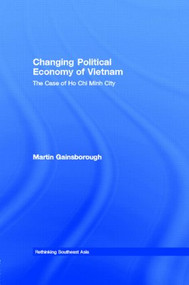 Changing Political Economy of Vietnam (The Case of Ho Chi Minh City) by Martin Gainsborough, 9780415369701