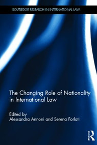 The Changing Role of Nationality in International Law by Serena Forlati, Alessandra Annoni, 9780415535458