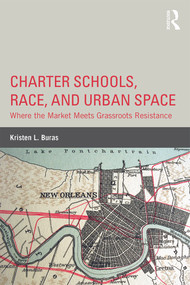 Charter Schools, Race, and Urban Space (Where the Market Meets Grassroots Resistance) by Kristen L. Buras, 9780415660501
