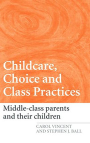 Childcare, Choice and Class Practices (Middle Class Parents and their Children) by Carol Vincent, Stephen J. Ball, 9780415362160