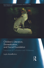 Children's Literature, Domestication, and Social Foundation (Narratives of Civilization and Wilderness) by Layla AbdelRahim, 9780415661102
