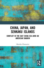 China, Japan, and Senkaku Islands (Conflict in the East China Sea Amid an American Shadow) by Monika Chansoria, 9781138541290