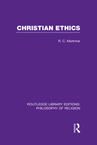 Christian Ethics by Robert Cecil Mortimer, 9780415822152