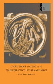 Christians and Jews in the Twelfth-Century Renaissance by Dr Anna Brechta Sapir Abulafia, Anna Abulafia, 9780415000123