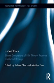 Cine-Ethics (Ethical Dimensions of Film Theory, Practice, and Spectatorship) by Jinhee Choi, Mattias Frey, 9780415821254