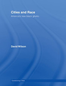 Cities and Race (America's New Black Ghetto) by David Wilson, 9780415358057