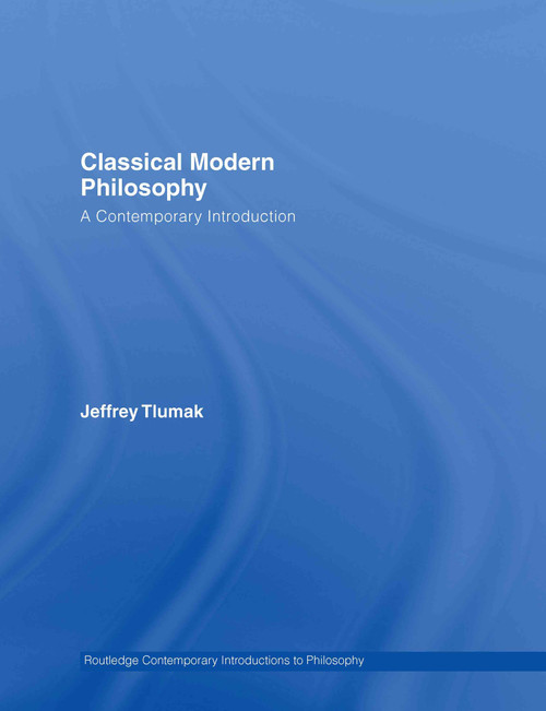 Classical Modern Philosophy (A Contemporary Introduction) by Jeffrey Tlumak, 9780415275927
