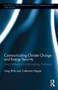 Communicating Climate Change and Energy Security (New Methods in Understanding Audiences) by Greg Philo, Catherine Happer, 9780415835091