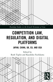 Competition Law, Regulation and Digital Platforms (Japan, China, UK, EU and USA) by Ruth Taplin, Kazuhiko Fuchikawa, 9781032788548