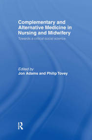 Complementary and Alternative Medicine in Nursing and Midwifery (Towards a Critical Social Science) by Jon Adams, Philip Tovey, 9780415368469