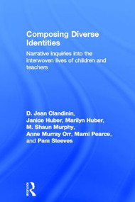 Composing Diverse Identities (Narrative Inquiries into the Interwoven Lives of Children and Teachers) by D. Jean Clandinin, Janice Huber, Marilyn Huber, M. Shaun Murphy, Anne Murray Orr, Marni Pearce, Pam Steeves, 9780415362184