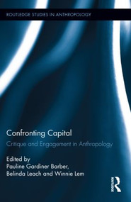 Confronting Capital (Critique and Engagement in Anthropology) by Pauline Gardiner Barber, Belinda Leach, Winnie Lem, 9780415896290
