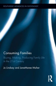 Consuming Families (Buying, Making, Producing Family Life in the 21st Century) by Jo Lindsay, JaneMaree Maher, 9780415899215