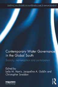 Contemporary Water Governance in the Global South (Scarcity, Marketization and Participation) by Leila M. Harris, Jacqueline A. Goldin, Christopher Sneddon, 9780415657990