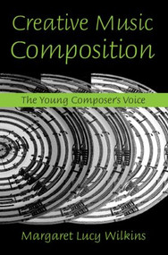 Creative Music Composition (The Young Composer's Voice) by Margaret Lucy Wilkins, 9780415974660