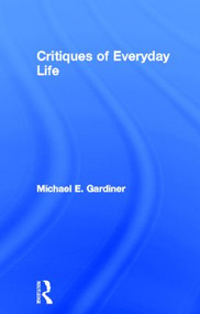 Critiques of Everyday Life (An Introduction) by Michael Gardiner, 9780415113144