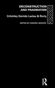 Deconstruction and Pragmatism by Simon Critchley, Chantal Mouffe, Jacques Derrida, Ernesto Laclau, Richard Rorty, 9780415121699