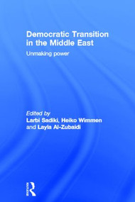 Democratic Transition in the Middle East (Unmaking Power) by Larbi Sadiki, Heiko Wimmen, Layla Al Zubaidi, 9780415505673