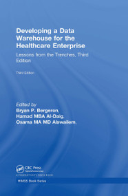 Developing a Data Warehouse for the Healthcare Enterprise (Lessons from the Trenches, Third Edition) by Bryan P. Bergeron, Hamad Al-Daig, MBA, Osama Alswailem, MD, MA, Enam UL Hoque, MBA, PMP, CPHIMS, Fadwa Saad AlBawardi, MS, 9781138502963
